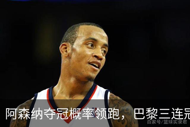 阿森纳夺冠概率领跑，巴黎三连冠希望渺茫